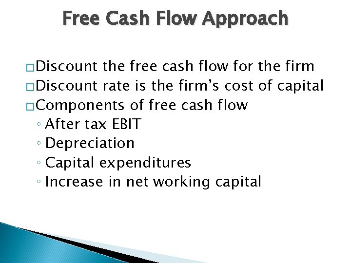 Free Cash Flow Approach �Discount the free cash flow for the firm �Discount rate