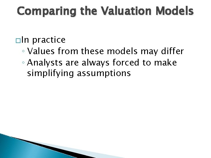 Comparing the Valuation Models �In practice ◦ Values from these models may differ ◦