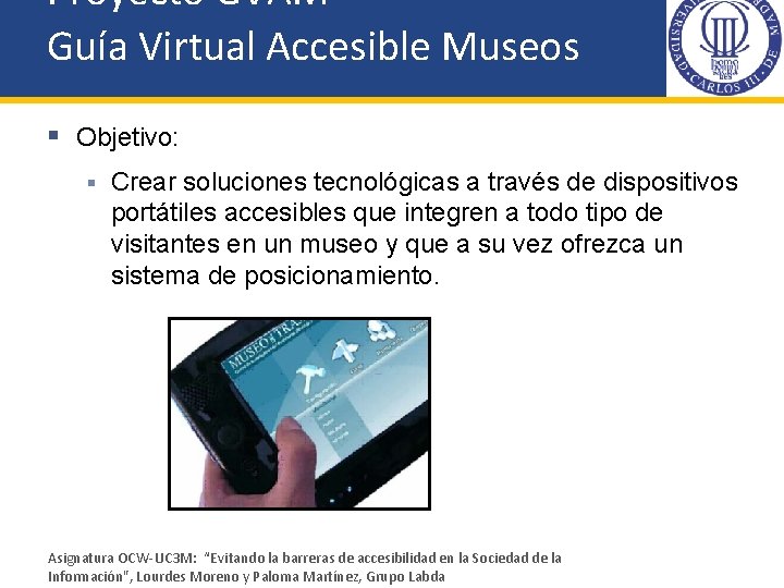 Proyecto GVAM Guía Virtual Accesible Museos § Objetivo: § Crear soluciones tecnológicas a través