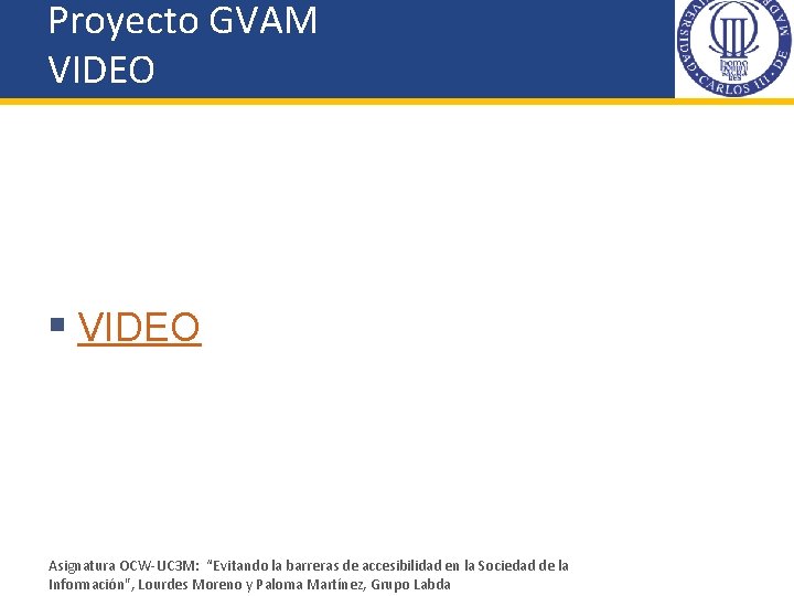 Proyecto GVAM VIDEO § VIDEO Asignatura OCW-UC 3 M: “Evitando la barreras de accesibilidad