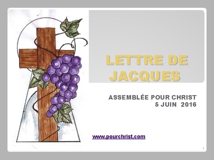 LETTRE DE JACQUES ASSEMBLÉE POUR CHRIST 5 JUIN 2016 www. pourchrist. com 1 