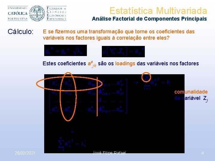 Estatística Multivariada Análise Factorial de Componentes Principais Cálculo: E se fizermos uma transformação que