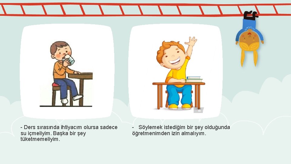 - Ders sırasında ihtiyacım olursa sadece su içmeliyim. Başka bir şey tüketmemeliyim. - Söylemek