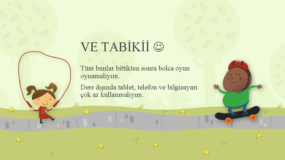 VE TABİKİİ Tüm bunlar bittikten sonra bolca oyun oynamalıyım. Ders dışında tablet, telefon ve