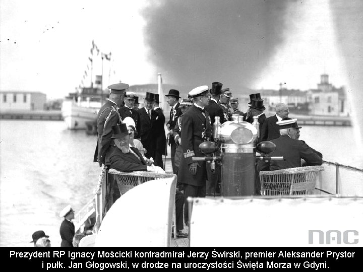 Prezydent RP Ignacy Mościcki kontradmirał Jerzy Świrski, premier Aleksander Prystor i pułk. Jan Głogowski, Prezydent RP Ignacy Mościcki kontradmirał Jerzy Świrski, premier Aleksander Prystor i pułk. Jan Głogowski,