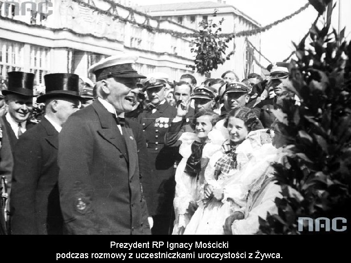 Prezydent RP Ignacy Mościcki podczas rozmowy z uczestniczkami uroczystości z Żywca. Prezydent RP Ignacy Mościcki podczas rozmowy z uczestniczkami uroczystości z Żywca.