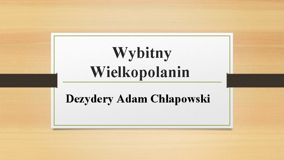 Wybitny Wielkopolanin Dezydery Adam Chłapowski 