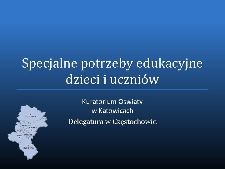 Specjalne potrzeby edukacyjne dzieci i uczniów Kuratorium Oświaty w Katowicach Delegatura w Częstochowie 