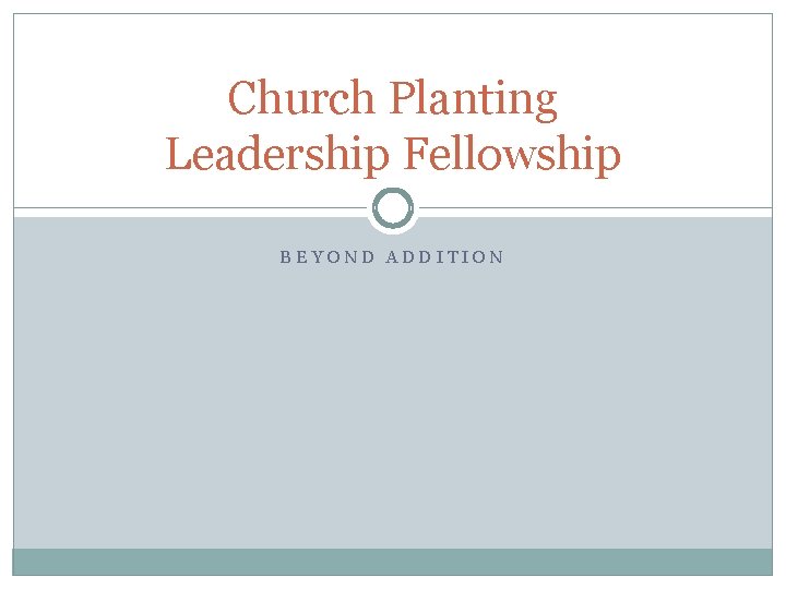 Church Planting Leadership Fellowship BEYOND ADDITION 