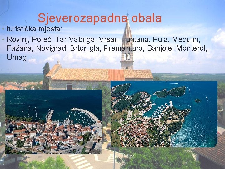 Sjeverozapadna obala • turistička mjesta: • Rovinj, Poreč, Tar-Vabriga, Vrsar, Funtana, Pula, Medulin, Fažana,