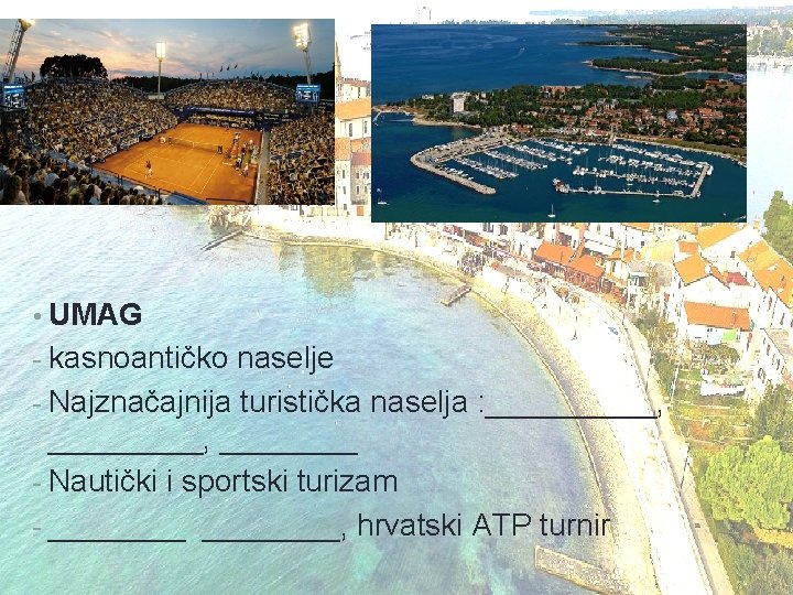  • UMAG - kasnoantičko naselje - Najznačajnija turistička naselja : _____, ____ -