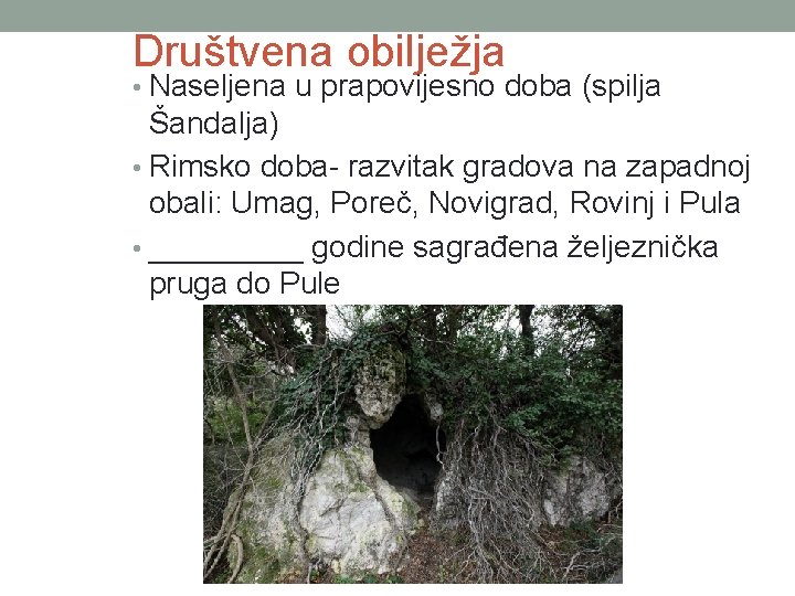 Društvena obilježja • Naseljena u prapovijesno doba (spilja Šandalja) • Rimsko doba- razvitak gradova