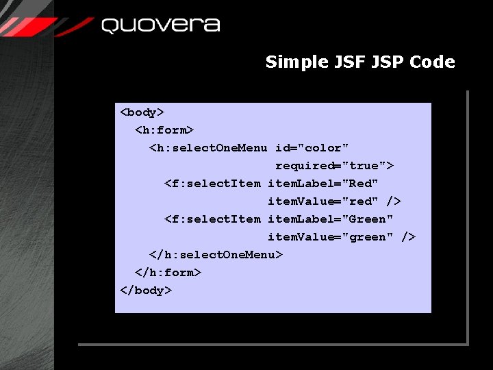 Simple JSF JSP Code <body> <h: form> <h: select. One. Menu id="color" required="true"> <f: