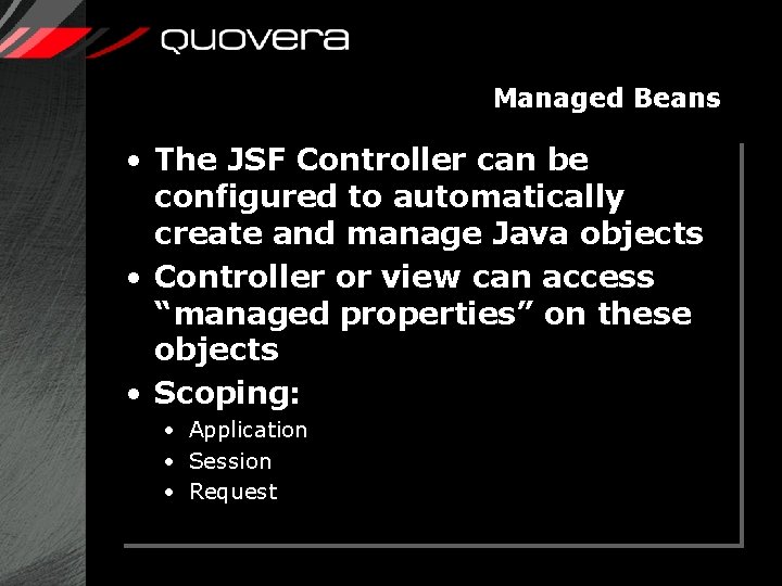 Managed Beans • The JSF Controller can be configured to automatically create and manage