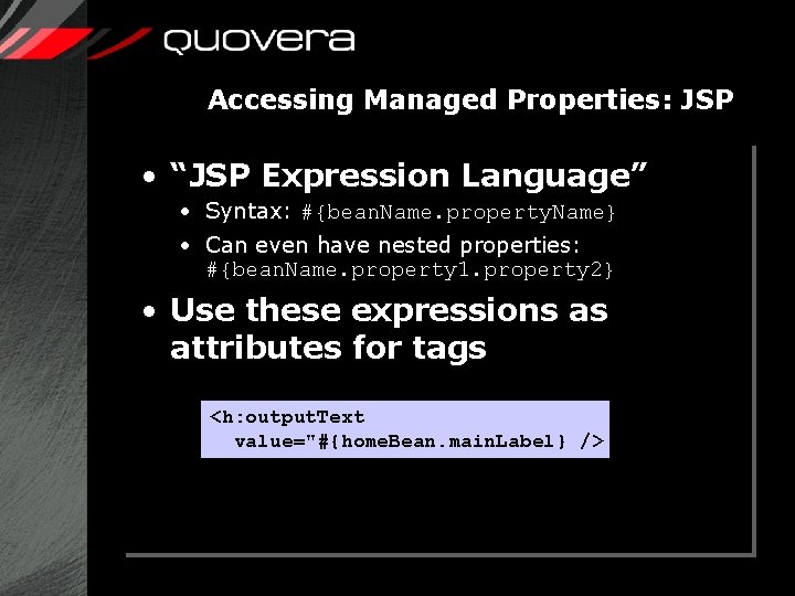 Accessing Managed Properties: JSP • “JSP Expression Language” · Syntax: #{bean. Name. property. Name}