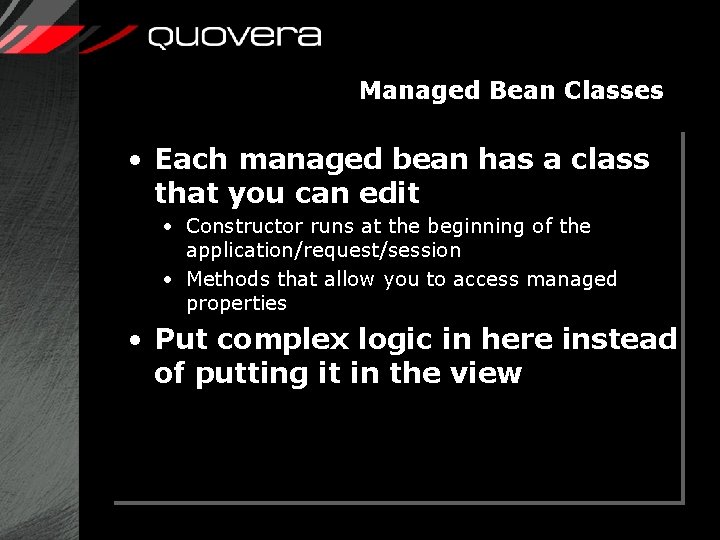 Managed Bean Classes • Each managed bean has a class that you can edit