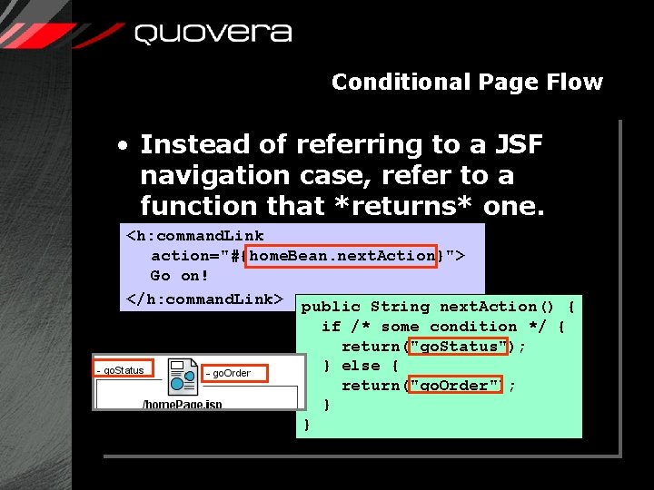 Conditional Page Flow • Instead of referring to a JSF navigation case, refer to