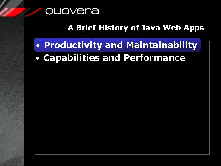 A Brief History of Java Web Apps • Productivity and Maintainability • Capabilities and