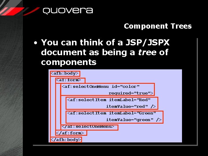 Component Trees • You can think of a JSP/JSPX document as being a tree