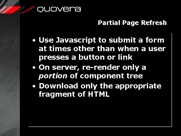 Partial Page Refresh • Use Javascript to submit a form at times other than