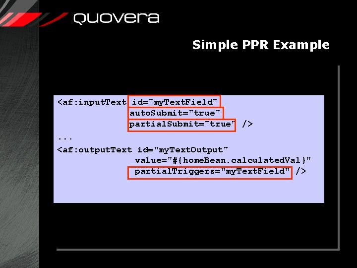 Simple PPR Example <af: input. Text id="my. Text. Field" auto. Submit="true" partial. Submit="true" />.