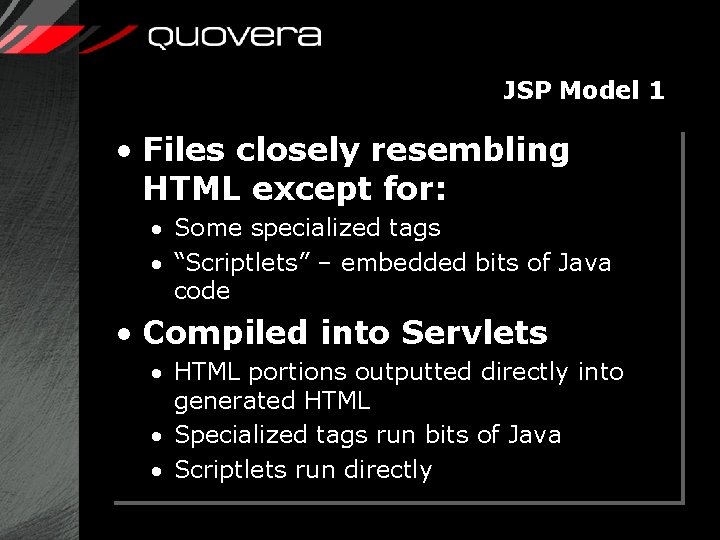 JSP Model 1 • Files closely resembling HTML except for: · Some specialized tags