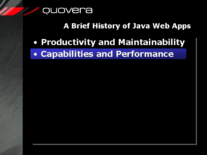 A Brief History of Java Web Apps • Productivity and Maintainability • Capabilities and