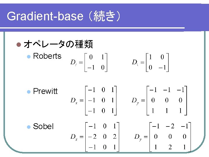 Gradient-base （続き） l オペレータの種類 l Roberts l Prewitt l Sobel 