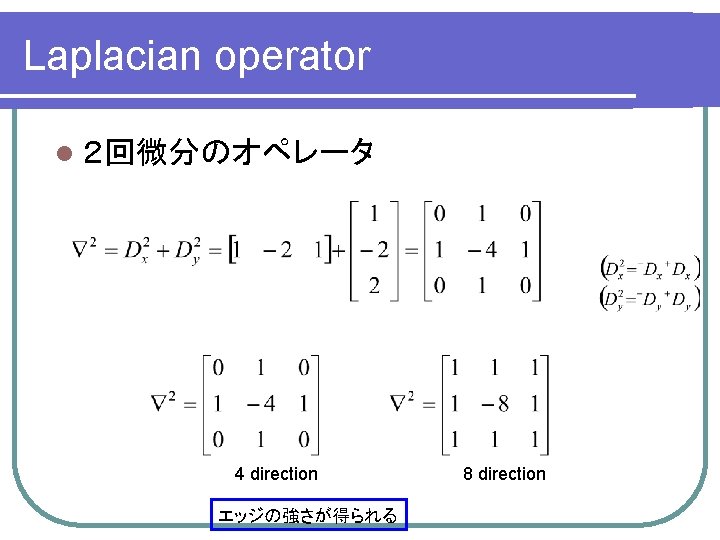 Laplacian operator l ２回微分のオペレータ 4 direction エッジの強さが得られる 8 direction 