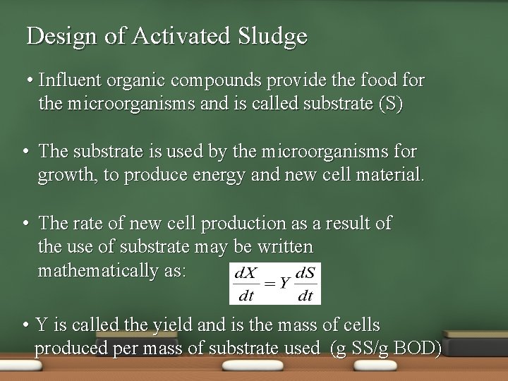 Design of Activated Sludge • Influent organic compounds provide the food for the microorganisms