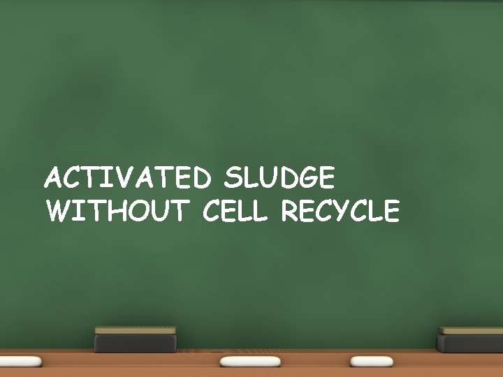 ACTIVATED SLUDGE WITHOUT CELL RECYCLE 