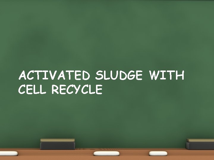 ACTIVATED SLUDGE WITH CELL RECYCLE 