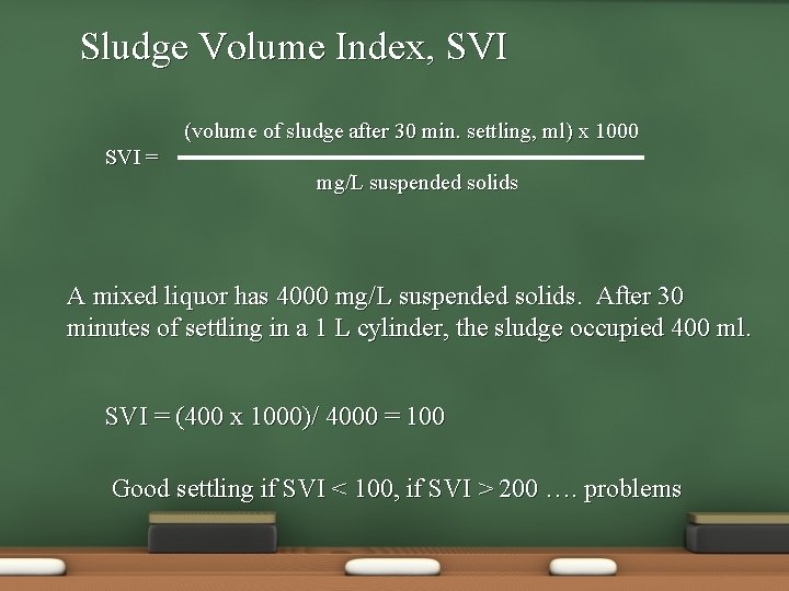 Sludge Volume Index, SVI (volume of sludge after 30 min. settling, ml) x 1000