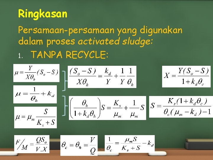 Ringkasan Persamaan-persamaan yang digunakan dalam proses activated sludge: 1. TANPA RECYCLE: 