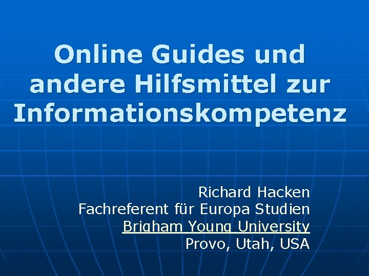 Online Guides und andere Hilfsmittel zur Informationskompetenz Richard Hacken Fachreferent für Europa Studien Brigham