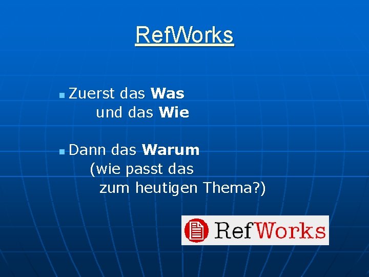 Ref. Works n n Zuerst das Was und das Wie Dann das Warum (wie