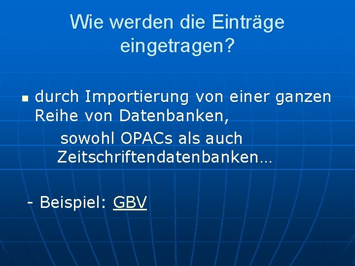 Wie werden die Einträge eingetragen? n durch Importierung von einer ganzen Reihe von Datenbanken,