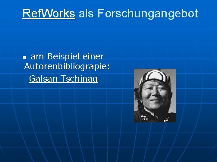 Ref. Works als Forschungangebot am Beispiel einer Autorenbibliograpie: Galsan Tschinag n 