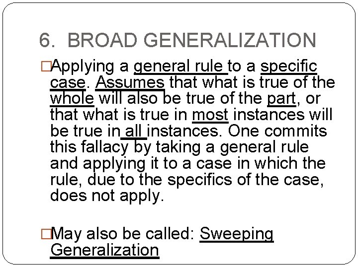 6. BROAD GENERALIZATION �Applying a general rule to a specific case. Assumes that what