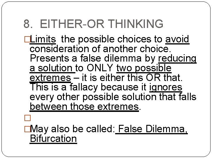 8. EITHER-OR THINKING �Limits the possible choices to avoid consideration of another choice. Presents