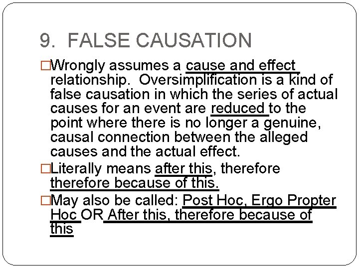 9. FALSE CAUSATION �Wrongly assumes a cause and effect relationship. Oversimplification is a kind