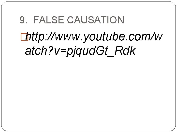 9. FALSE CAUSATION �http: //www. youtube. com/w atch? v=pjqud. Gt_Rdk 