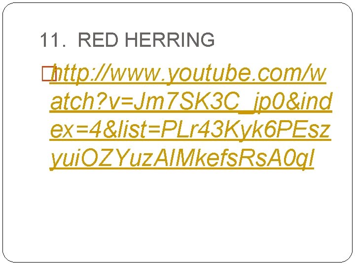 11. RED HERRING �http: //www. youtube. com/w atch? v=Jm 7 SK 3 C_jp 0&ind