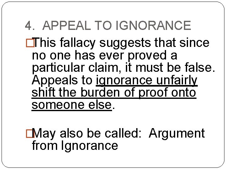 4. APPEAL TO IGNORANCE �This fallacy suggests that since no one has ever proved
