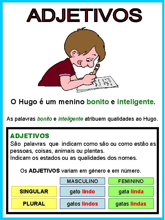 O Hugo é um menino bonito e inteligente. As palavras bonito e inteligente atribuem