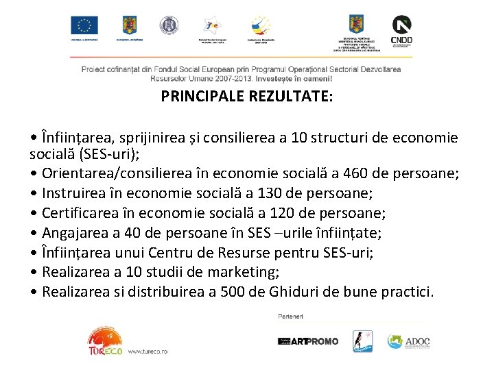 PRINCIPALE REZULTATE: • Înființarea, sprijinirea și consilierea a 10 structuri de economie socială (SES-uri);