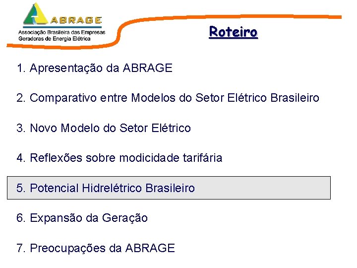 Roteiro 1. Apresentação da ABRAGE 2. Comparativo entre Modelos do Setor Elétrico Brasileiro 3. Roteiro 1. Apresentação da ABRAGE 2. Comparativo entre Modelos do Setor Elétrico Brasileiro 3.