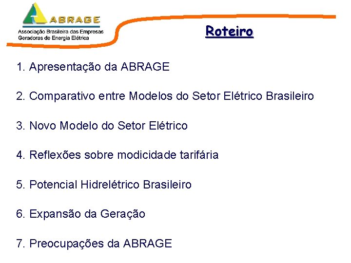 Roteiro 1. Apresentação da ABRAGE 2. Comparativo entre Modelos do Setor Elétrico Brasileiro 3. Roteiro 1. Apresentação da ABRAGE 2. Comparativo entre Modelos do Setor Elétrico Brasileiro 3.