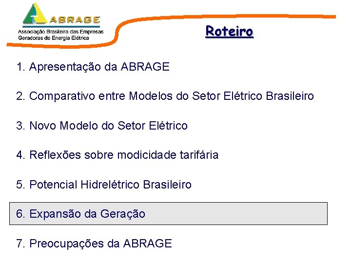 Roteiro 1. Apresentação da ABRAGE 2. Comparativo entre Modelos do Setor Elétrico Brasileiro 3. Roteiro 1. Apresentação da ABRAGE 2. Comparativo entre Modelos do Setor Elétrico Brasileiro 3.