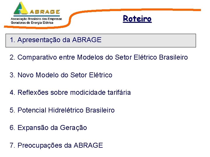Roteiro 1. Apresentação da ABRAGE 2. Comparativo entre Modelos do Setor Elétrico Brasileiro 3. Roteiro 1. Apresentação da ABRAGE 2. Comparativo entre Modelos do Setor Elétrico Brasileiro 3.